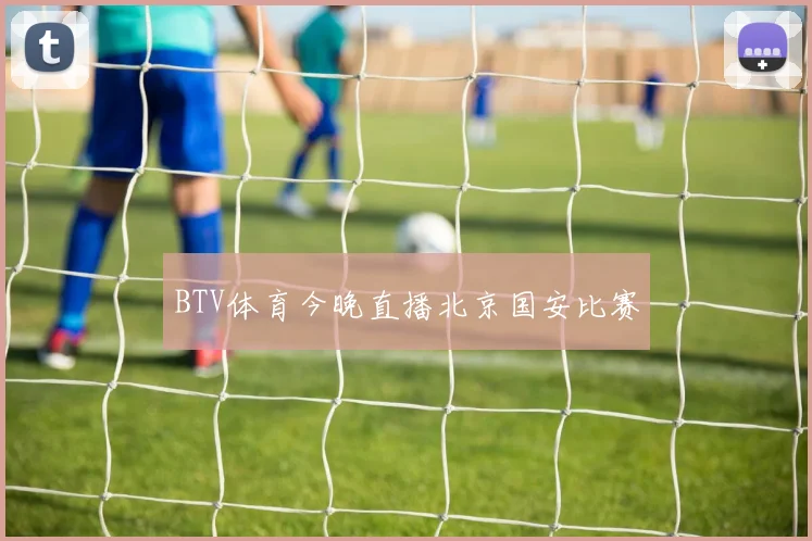 BTV体育今晚直播北京国安比赛
